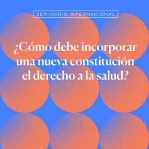 Lanzamiento del libro compilatorio del Seminario Internacional «¿Cómo debe incorporar una nueva Constitución el derecho a la salud?»